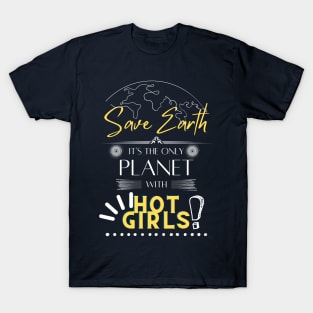 Mens Earth Day T Shirts Save Earth It's The Only Planet With Hot Girls T-Shirt